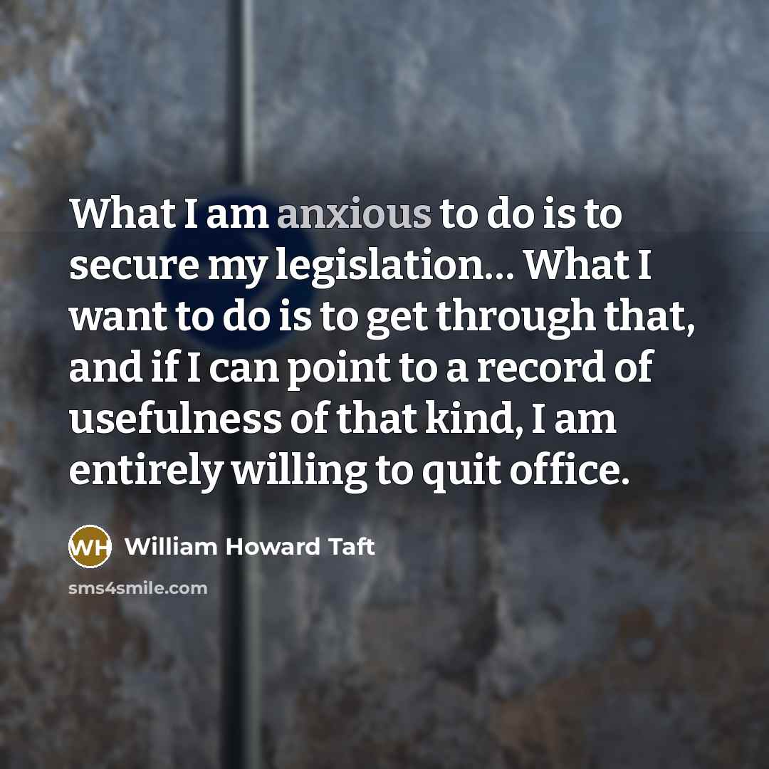 “What I am anxious to do is to secure my…” quote by William Howard Taft