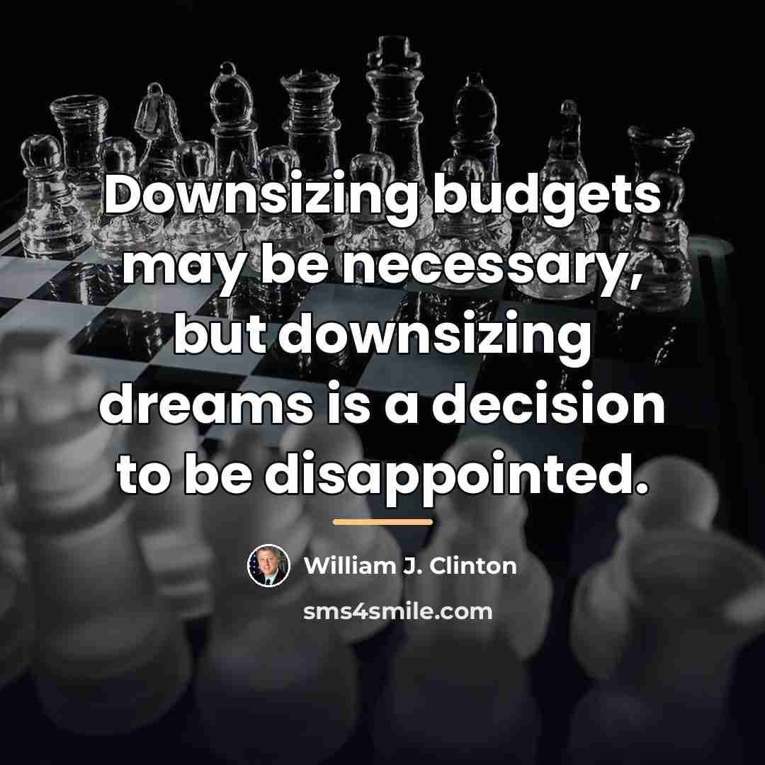 “Downsizing budgets may be necessary, but downsizing dreams is a…” quote by William J. Clinton