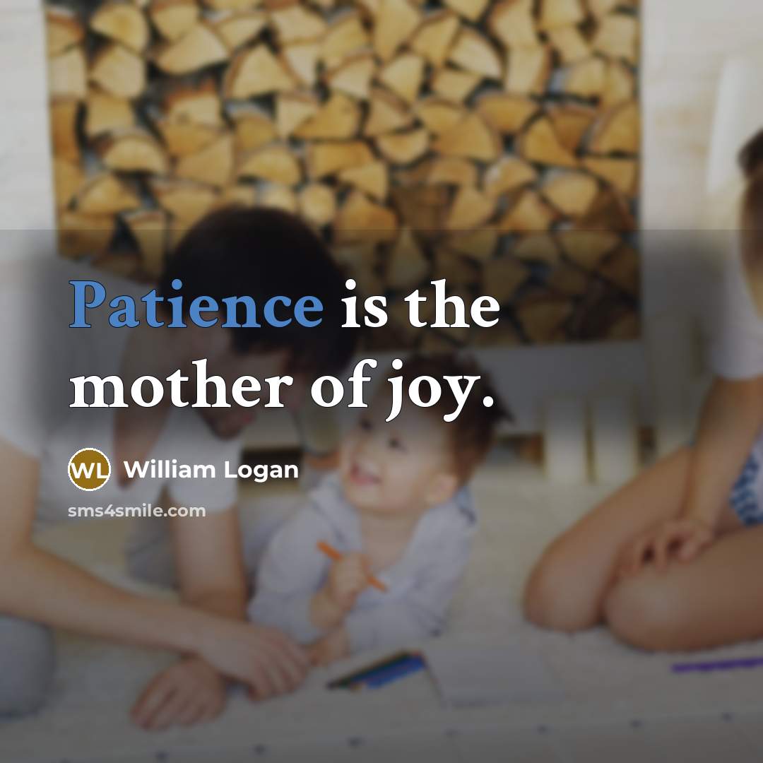“Patience is the mother of joy.…” quote by William Logan