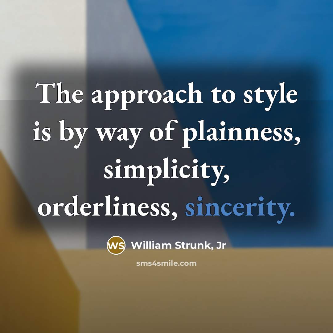 “The approach to style is by way of plainness, simplicity,…” quote by William Strunk, Jr