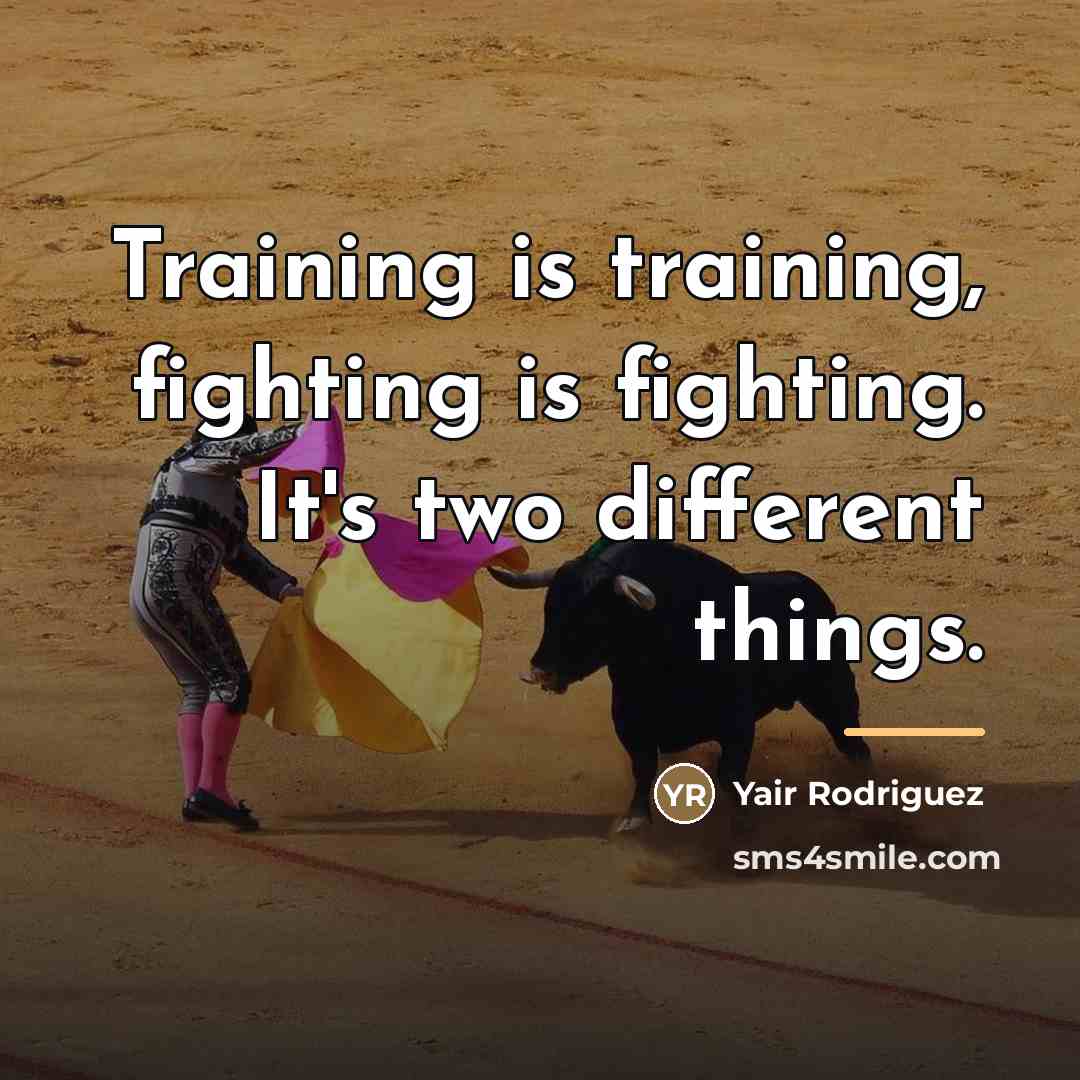 “Training is training, fighting is fighting. It's two different things.…” quote by Yair Rodriguez