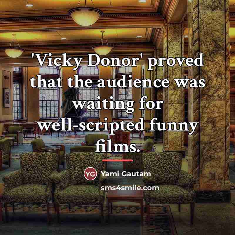 “'Vicky Donor' proved that the audience was waiting for well-scripted…” quote by Yami Gautam