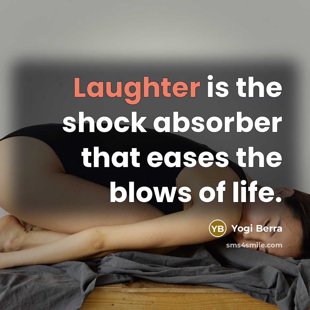 “Laughter is the shock absorber that eases the blows of…” quote by Yogi Berra