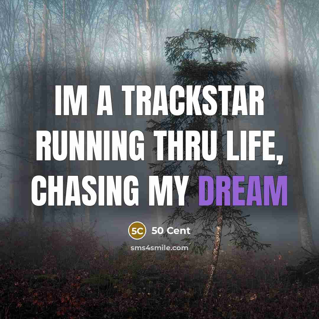 “Im a trackstar running thru life, chasing my dream…” quote by 50 Cent