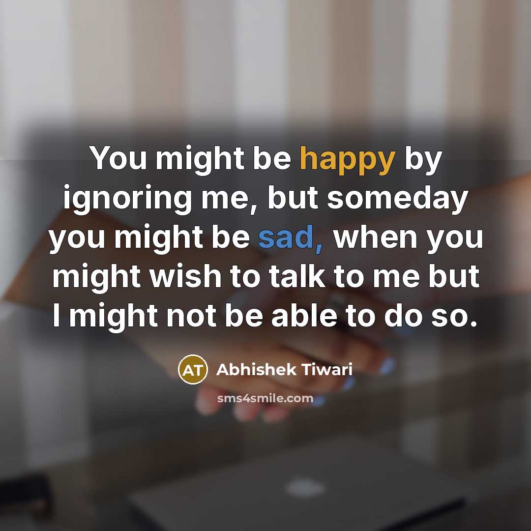 “You might be happy by ignoring me, but someday you…” quote by Abhishek Tiwari