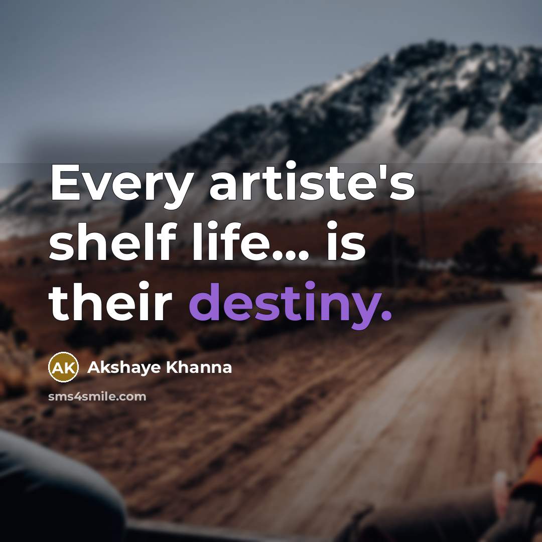 “Every artiste's shelf life... is their destiny.…” quote by Akshaye Khanna
