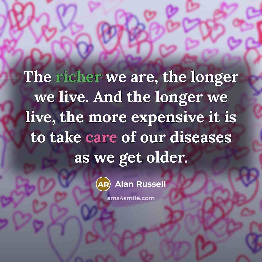 “The richer we are, the longer we live. And the…” quote by Alan Russell
