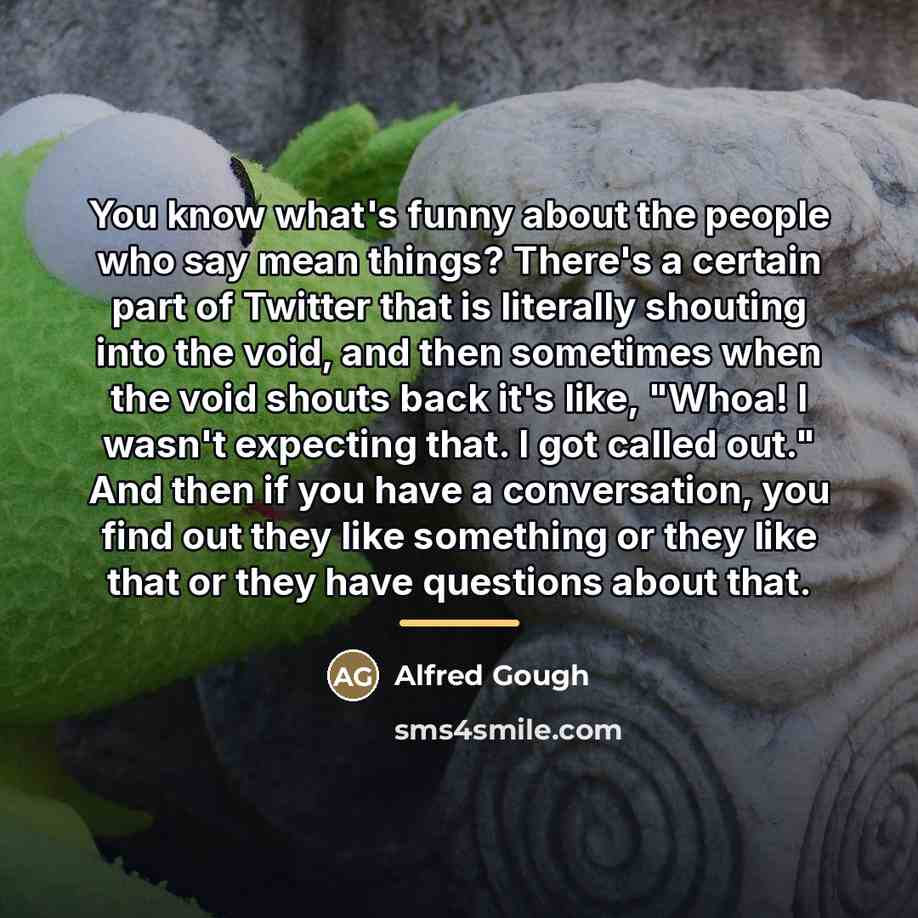 “You know what's funny about the people who say mean…” quote by Alfred Gough
