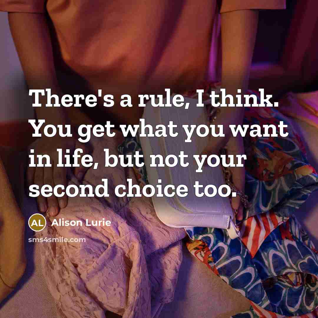 “There's a rule, I think. You get what you want…” quote by Alison Lurie