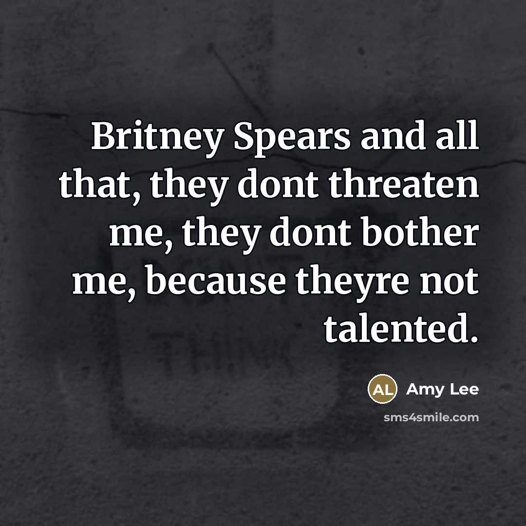 “Britney Spears and all that, they dont threaten me, they…” quote by Amy Lee