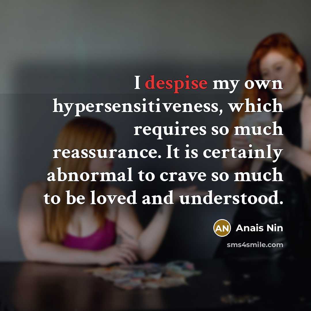 “I despise my own hypersensitiveness, which requires so much reassurance.…” quote by Anais Nin