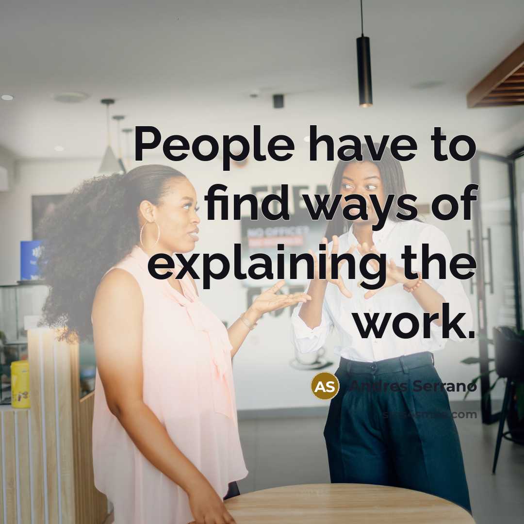 “People have to find ways of explaining the work.…” quote by Andres Serrano