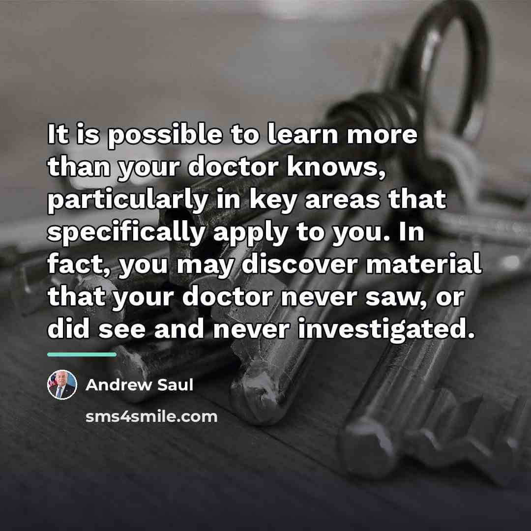 “It is possible to learn more than your doctor knows,…” quote by Andrew Saul