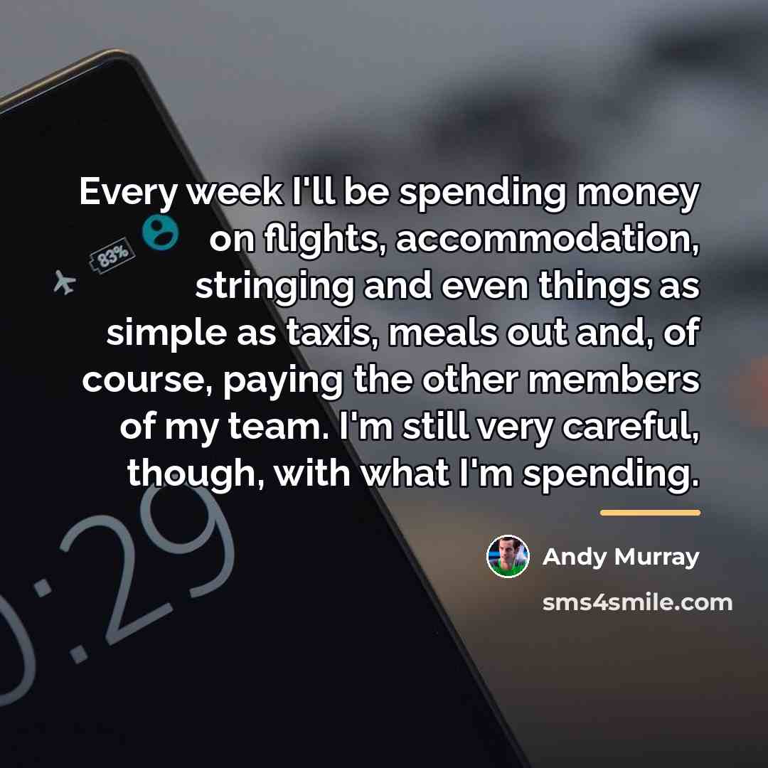 “Every week I'll be spending money on flights, accommodation, stringing…” quote by Andy Murray
