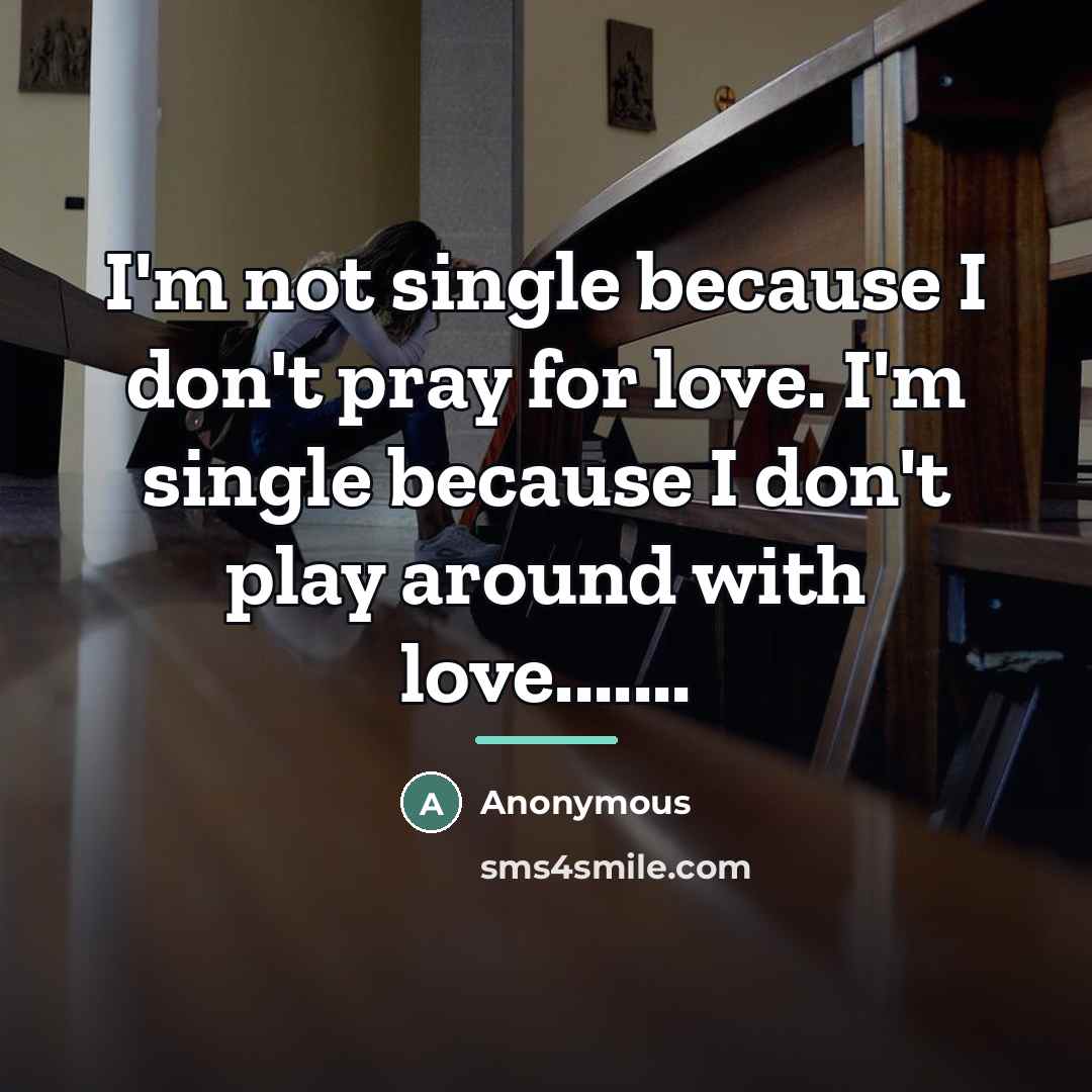 “I'm not single because I don't pray for love. I'm…” quote by Anonymous