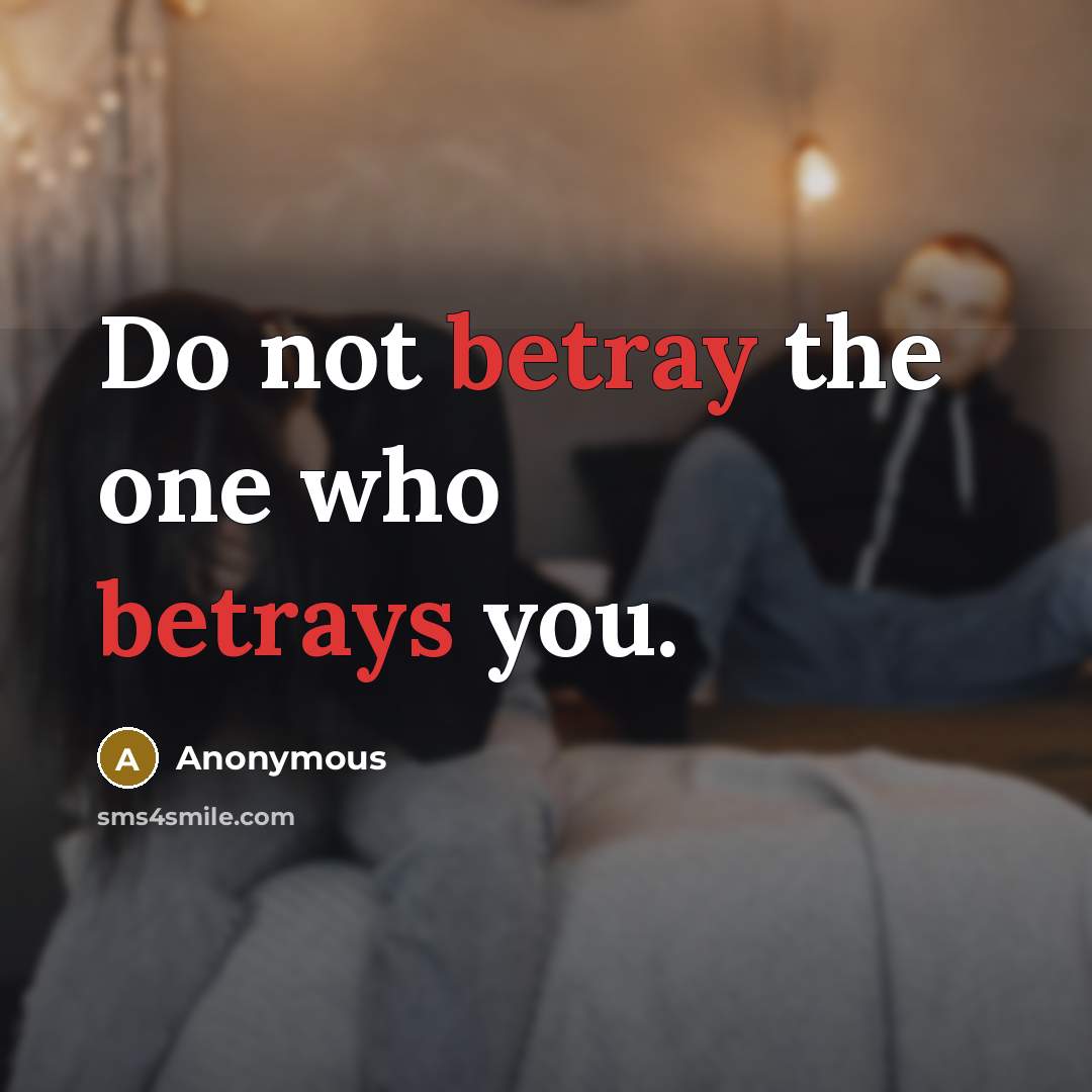 “Do not betray the one who betrays you.” quote by Anonymous