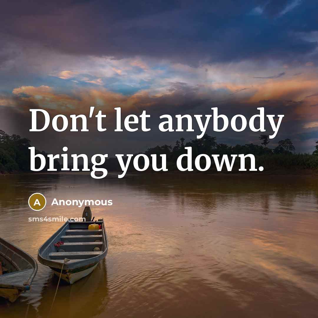 “Don't let anybody bring you down.” quote by Anonymous