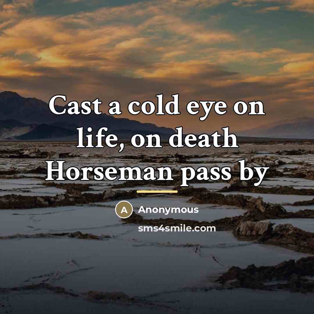 “Cast a cold eye on life, on death Horseman pass…” quote by Anonymous