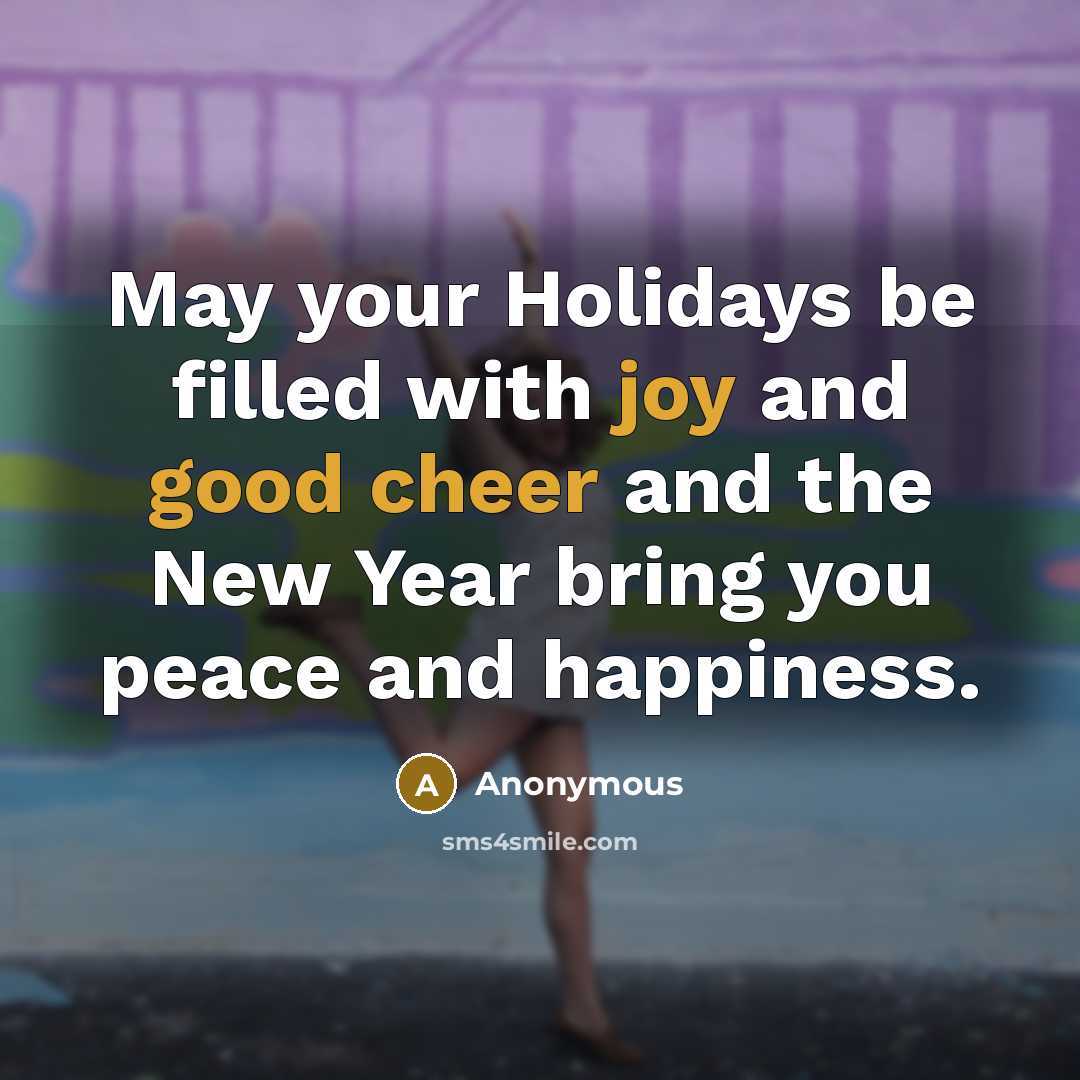 “May your Holidays be filled with joy and good cheer and the New Year bring you peace and happiness.” quote by Anonymous