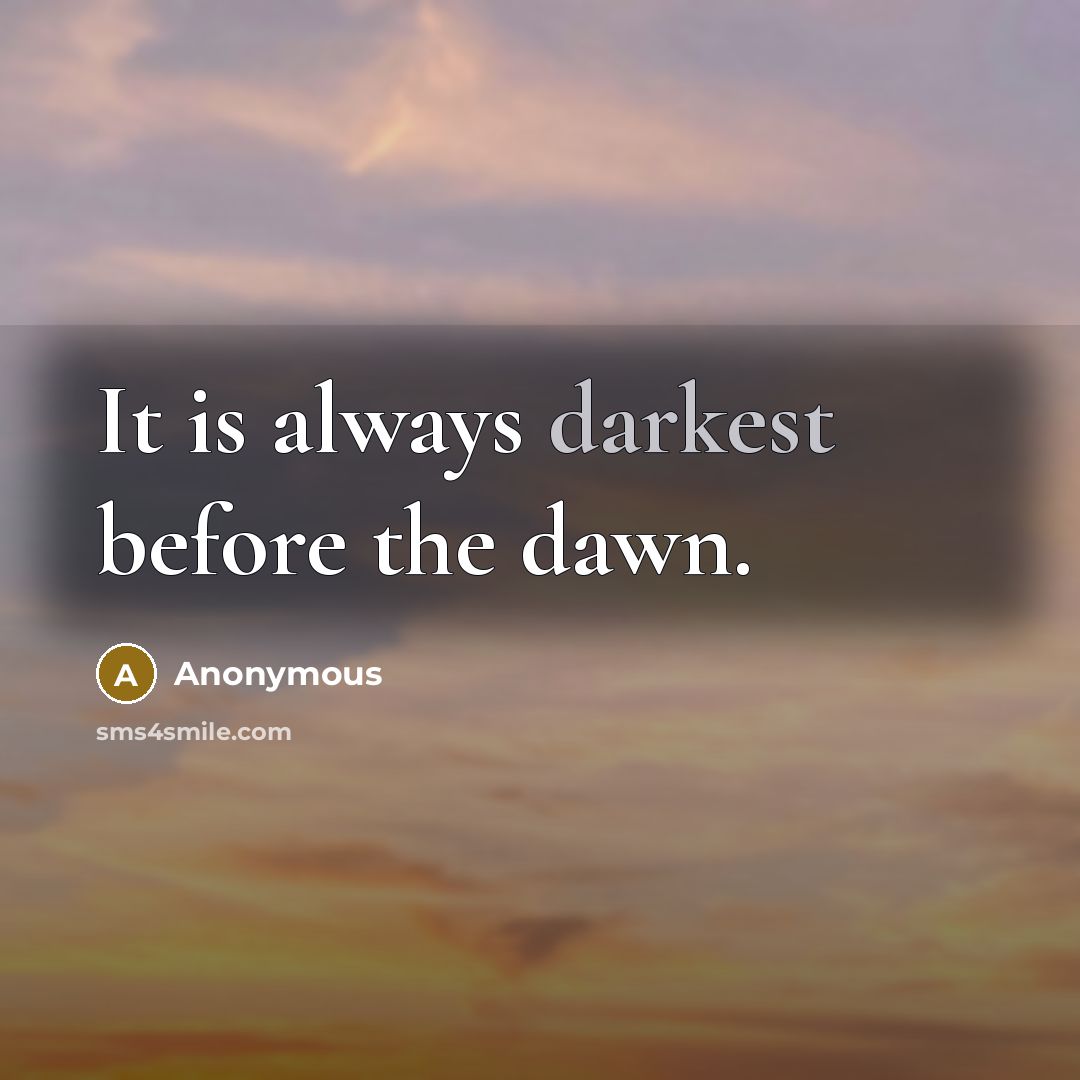 “It is always darkest before the dawn.” quote by Anonymous