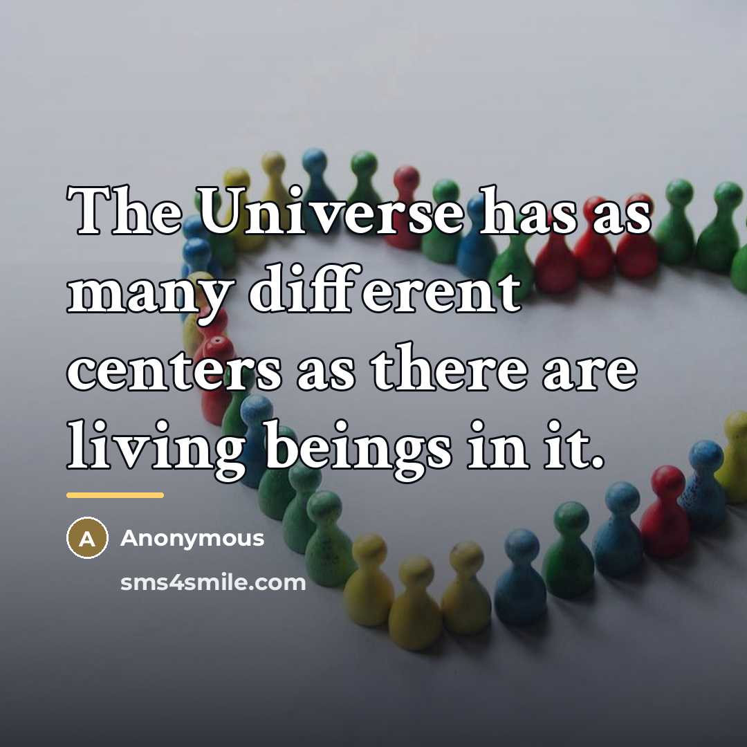 “The Universe has as many different centers as there are…” quote by Anonymous
