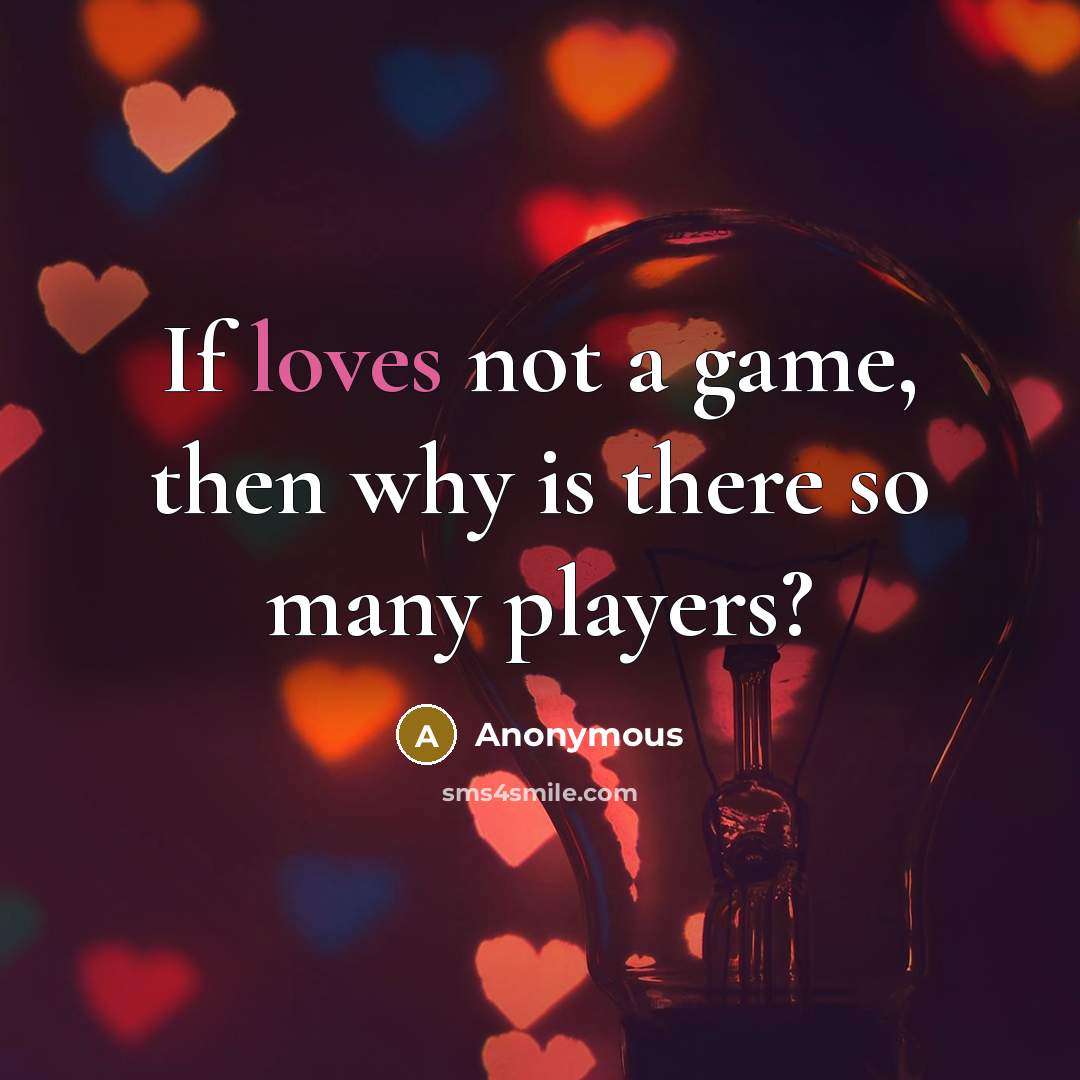 “If loves not a game, then why is there so many players?” quote by Anonymous