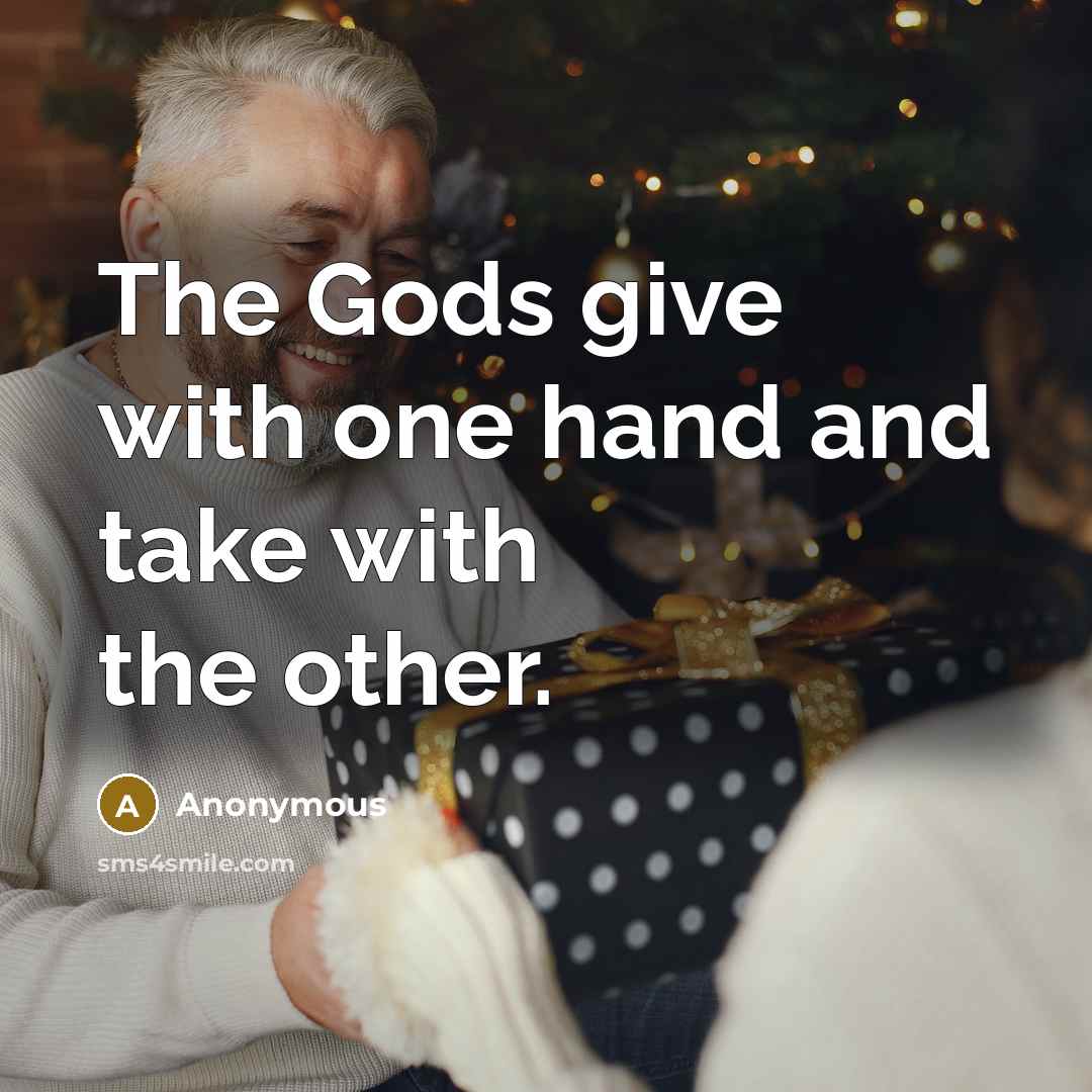 “The Gods give with one hand and take with the…” quote by Anonymous