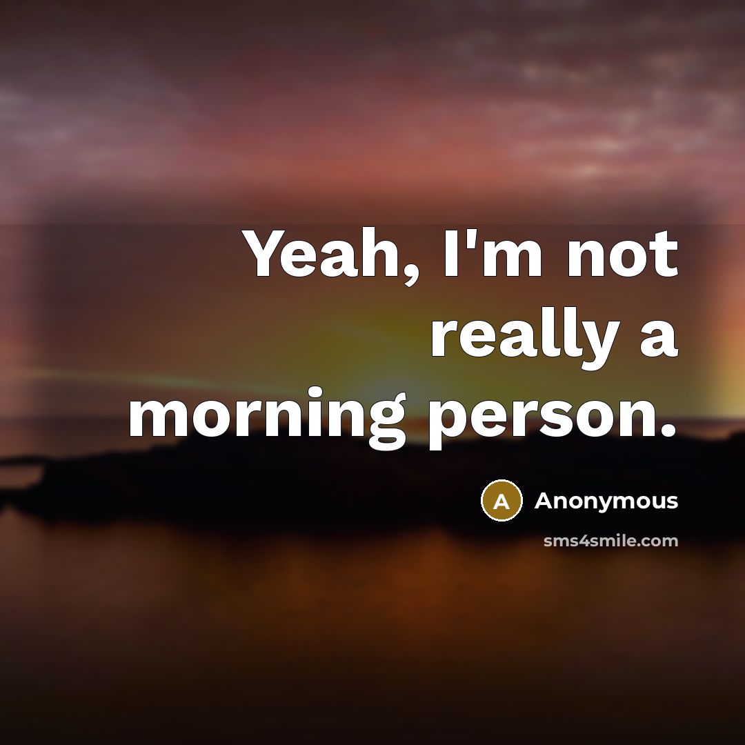 “Yeah, I'm not really a morning person.…” quote by Anonymous