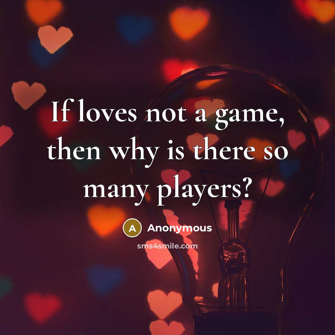 “If loves not a game, then why is there so many players?” quote by Anonymous
