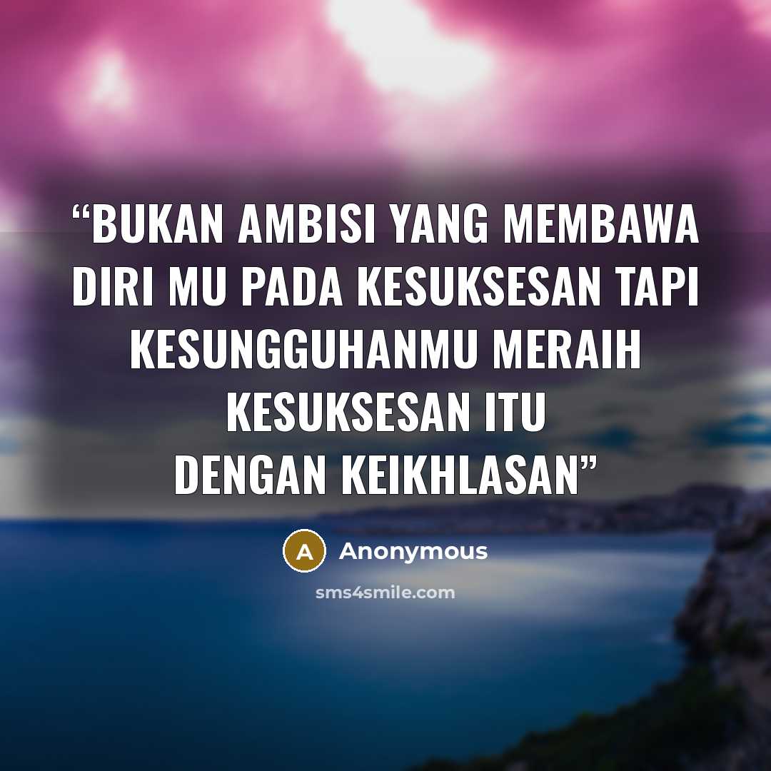 “bukan ambisi yang membawa diri mu pada kesuksesan tapi kesungguhanmu meraih kesuksesan itu dengan keikhlasan” quote by Anonymous