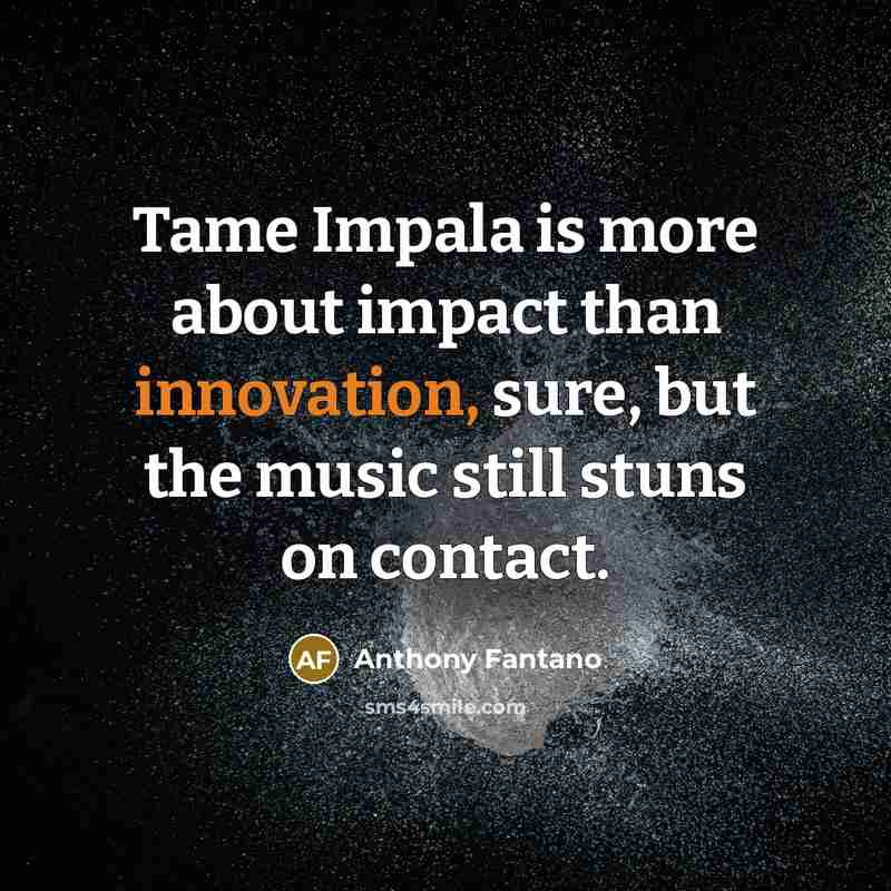 “Tame Impala is more about impact than innovation, sure, but…” quote by Anthony Fantano