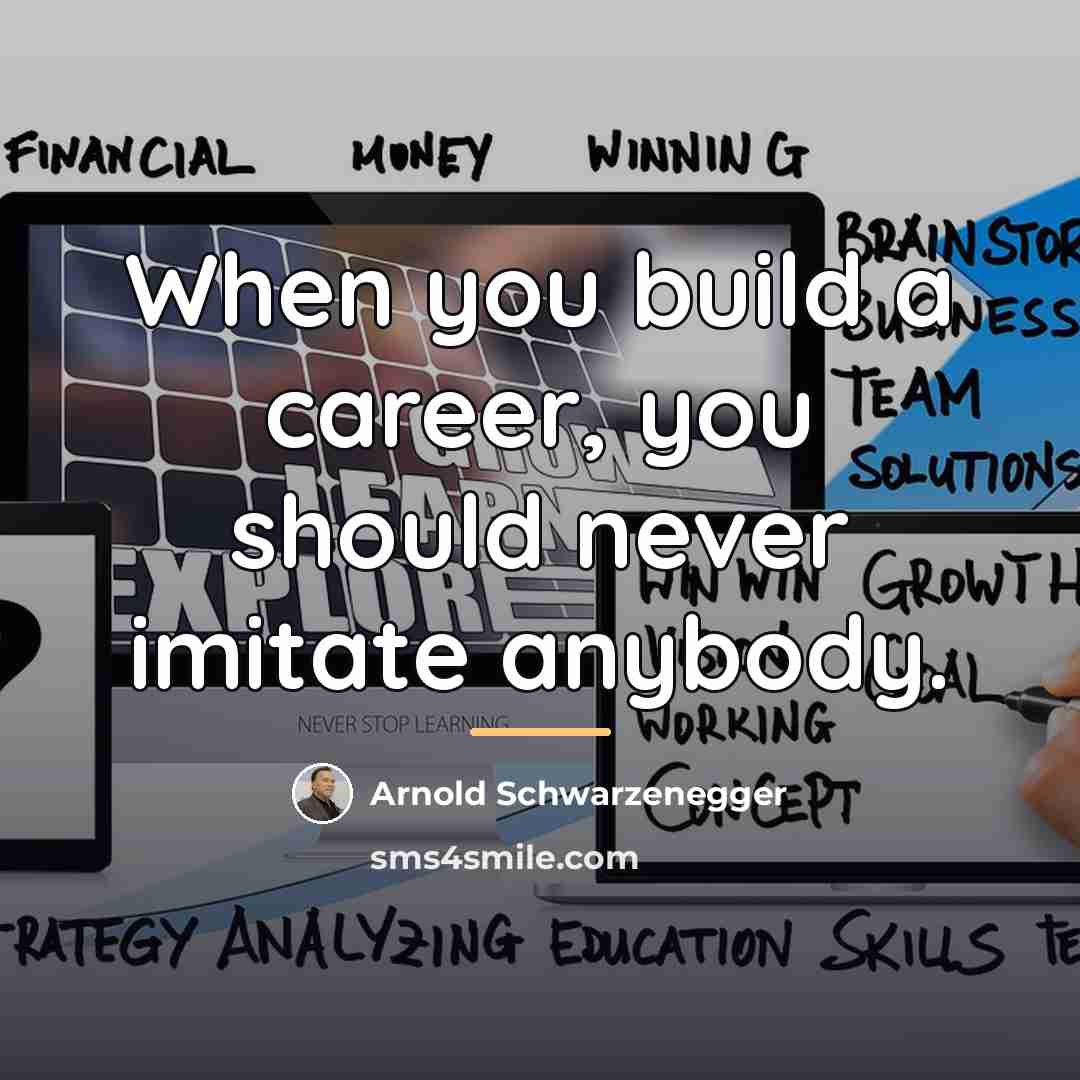 “When you build a career, you should never imitate anybody.…” quote by Arnold Schwarzenegger