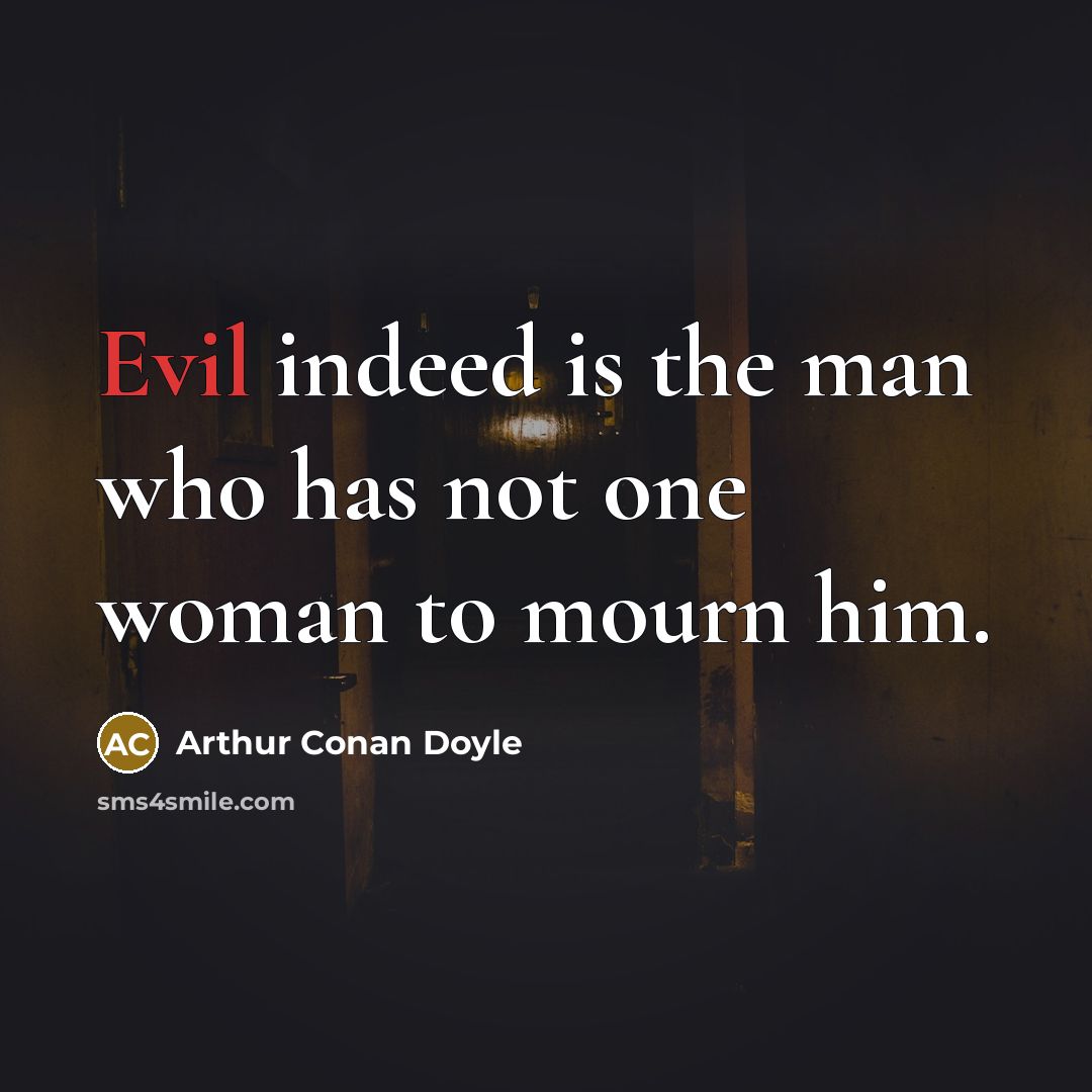 “Evil indeed is the man who has not one woman…” quote by Arthur Conan Doyle