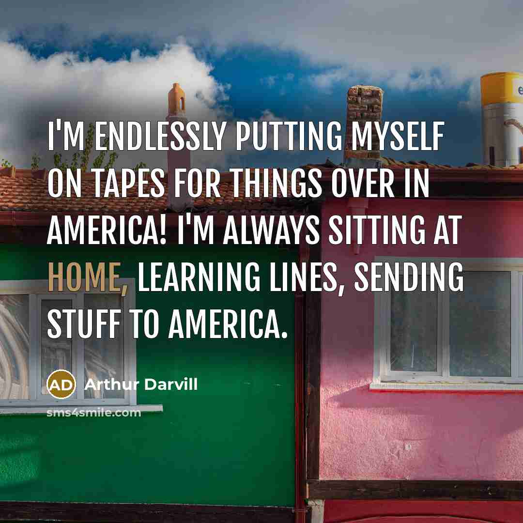 “I'm endlessly putting myself on tapes for things over in…” quote by Arthur Darvill