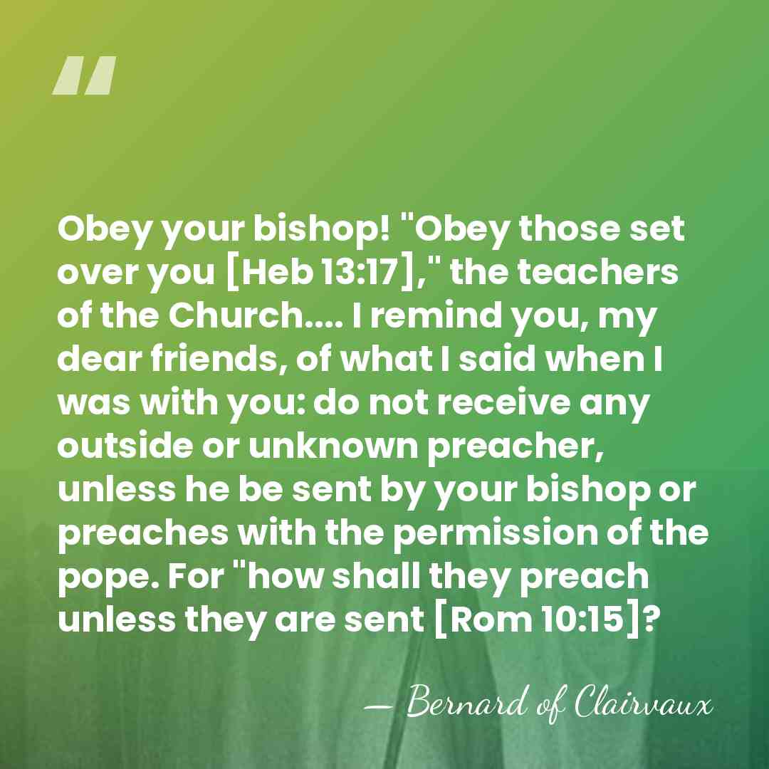 Obey your bishop! "Obey those set over you [Heb 13:17]," the teachers&hellip; - Bernard of Clairvaux