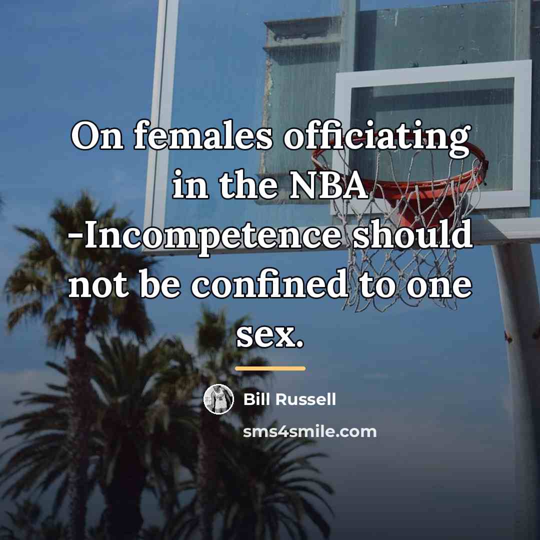 “On females officiating in the NBA -Incompetence should not be…” quote by Bill Russell