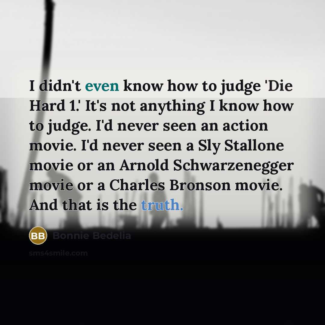 “I didn't even know how to judge 'Die Hard 1.'…” quote by Bonnie Bedelia