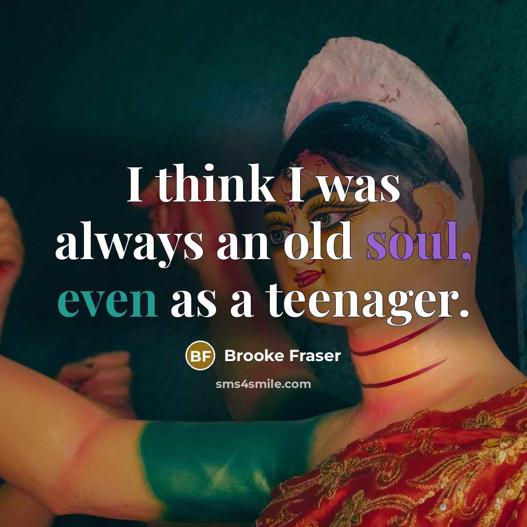 “I think I was always an old soul, even as…” quote by Brooke Fraser