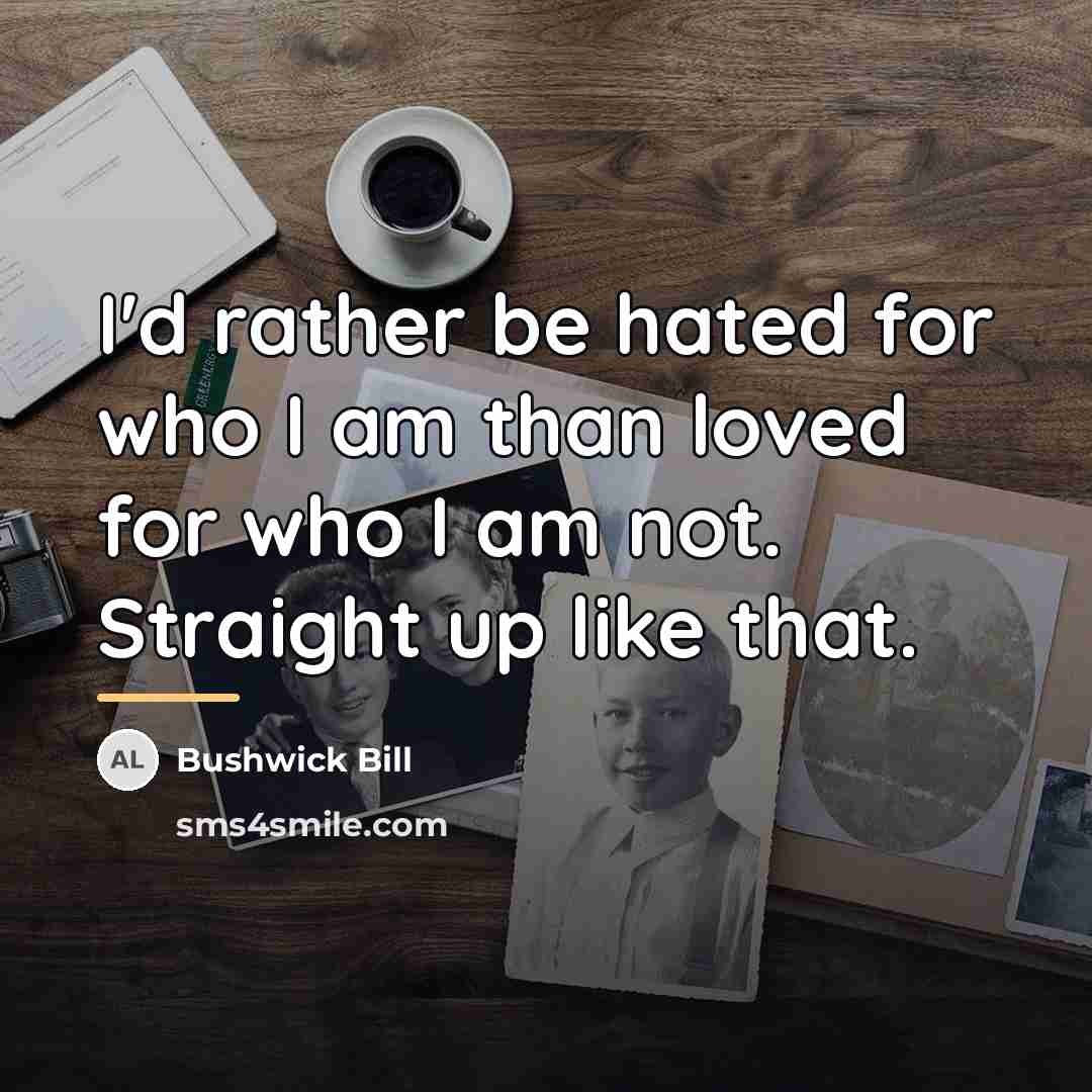 “I'd rather be hated for who I am than loved…” quote by Bushwick Bill