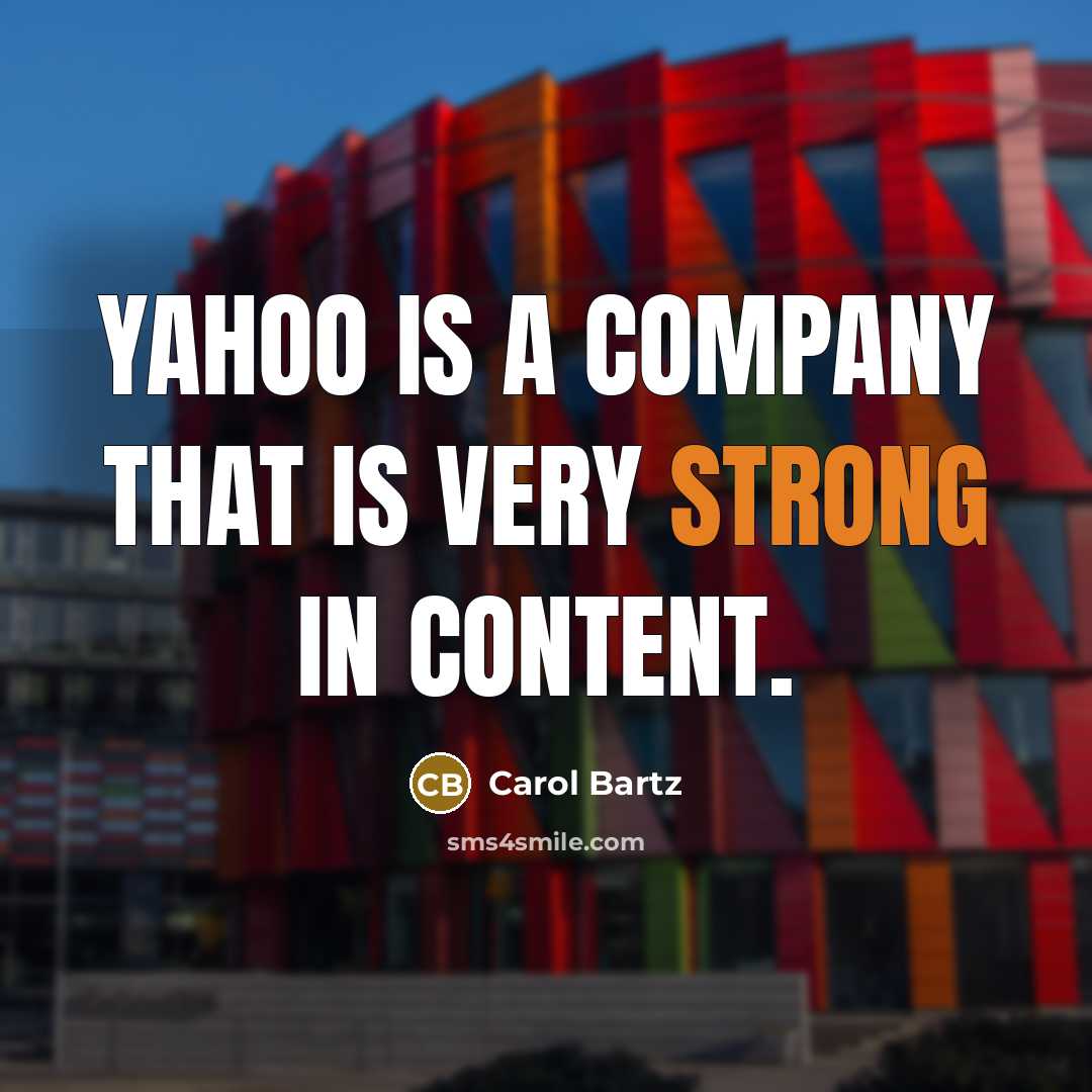 “Yahoo is a company that is very strong in content.…” quote by Carol Bartz
