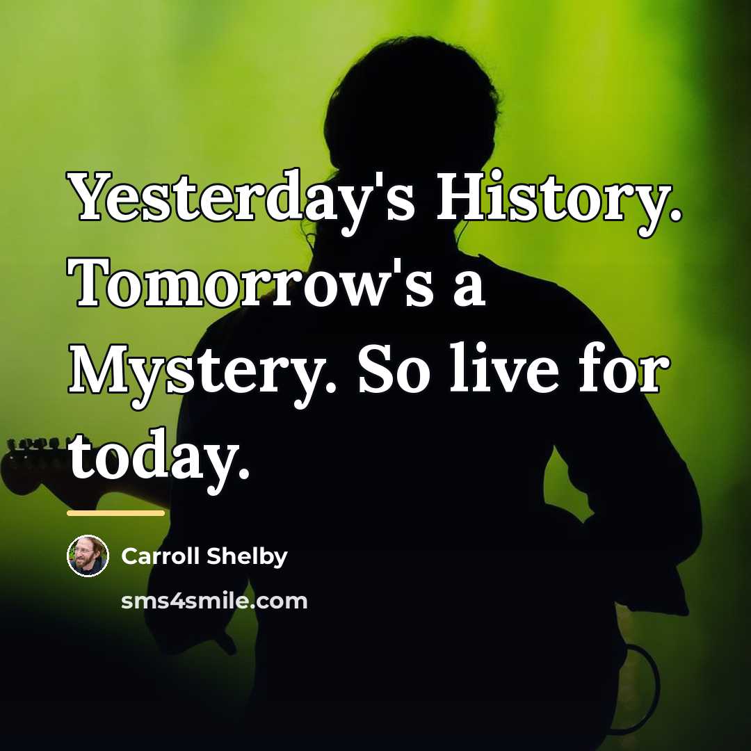 “Yesterday's History. Tomorrow's a Mystery. So live for today.…” quote by Carroll Shelby