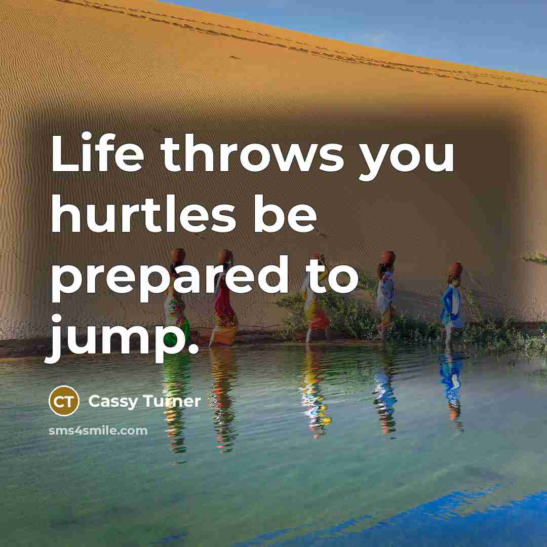 “Life throws you hurtles be prepared to jump.” quote by Cassy Turner