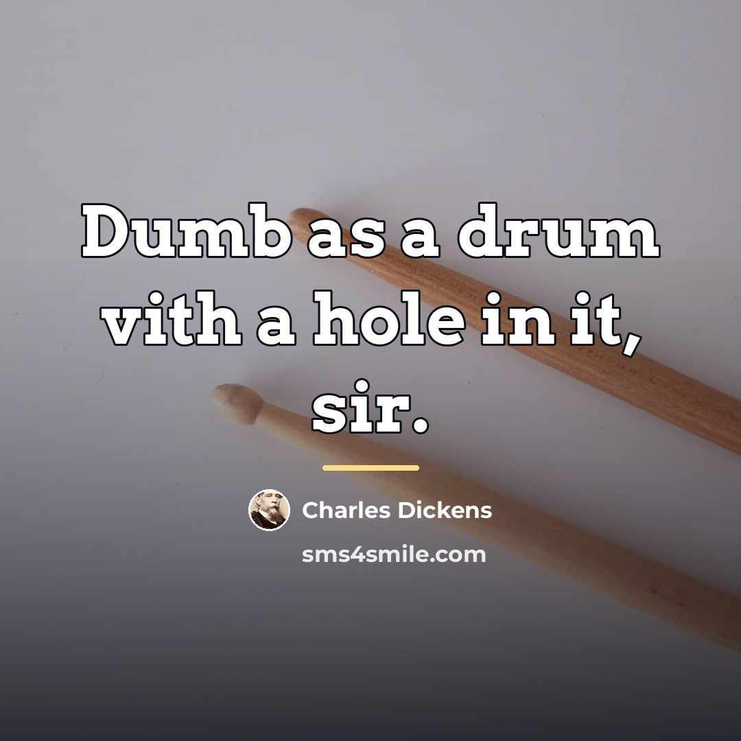 “Dumb as a drum vith a hole in it, sir.…” quote by Charles Dickens