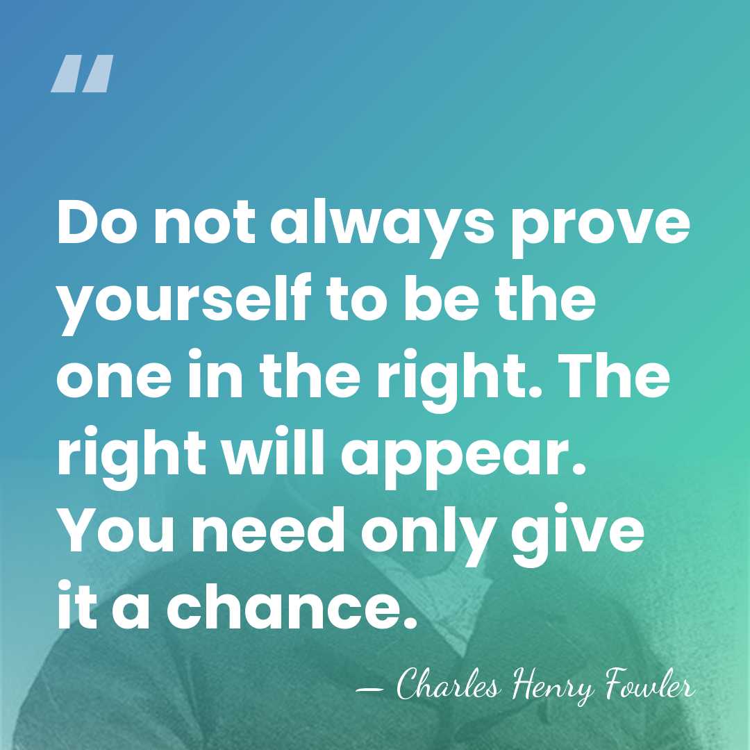 Do not always prove yourself to be the one in the right.&hellip; - Charles Henry Fowler