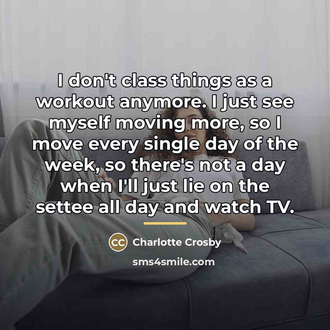 “I don't class things as a workout anymore. I just…” quote by Charlotte Crosby