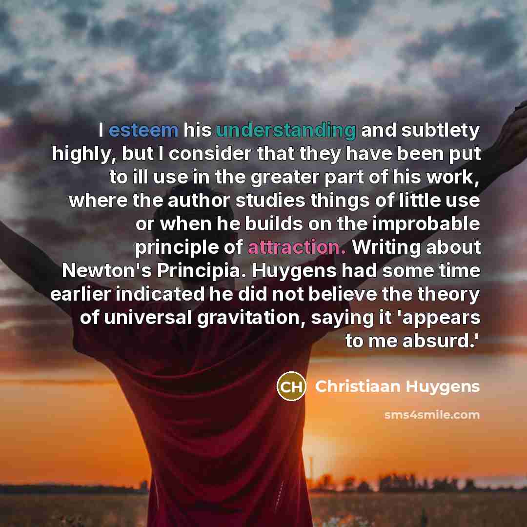 “I esteem his understanding and subtlety highly, but I consider…” quote by Christiaan Huygens