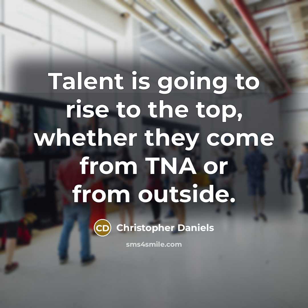 “Talent is going to rise to the top, whether they…” quote by Christopher Daniels