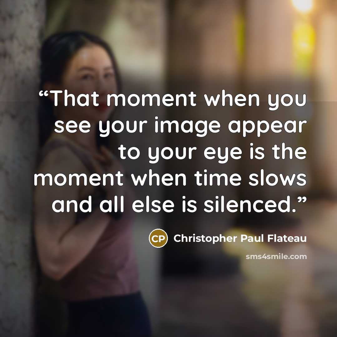 “That moment when you see your image appear to your eye is the moment when time slows and all else is silenced.” quote by Christopher Paul Flateau