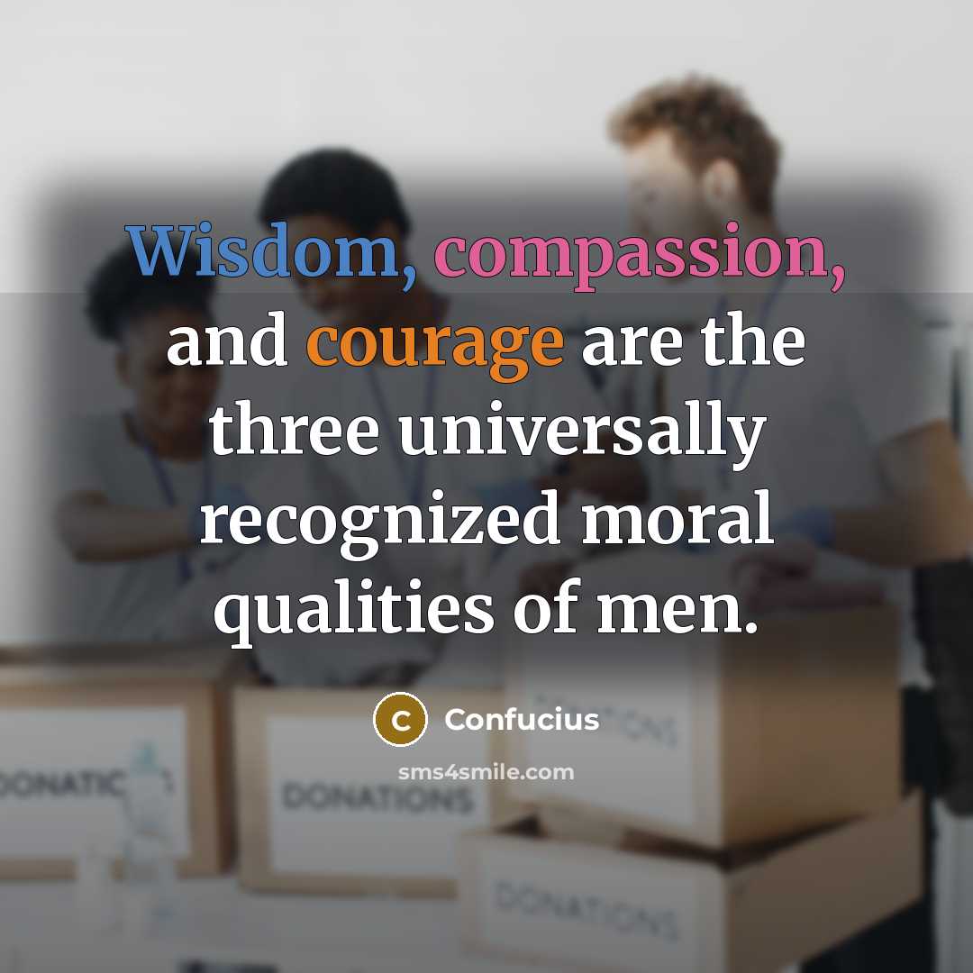 “Wisdom, compassion, and courage are the three universally recognized moral…” quote by Confucius