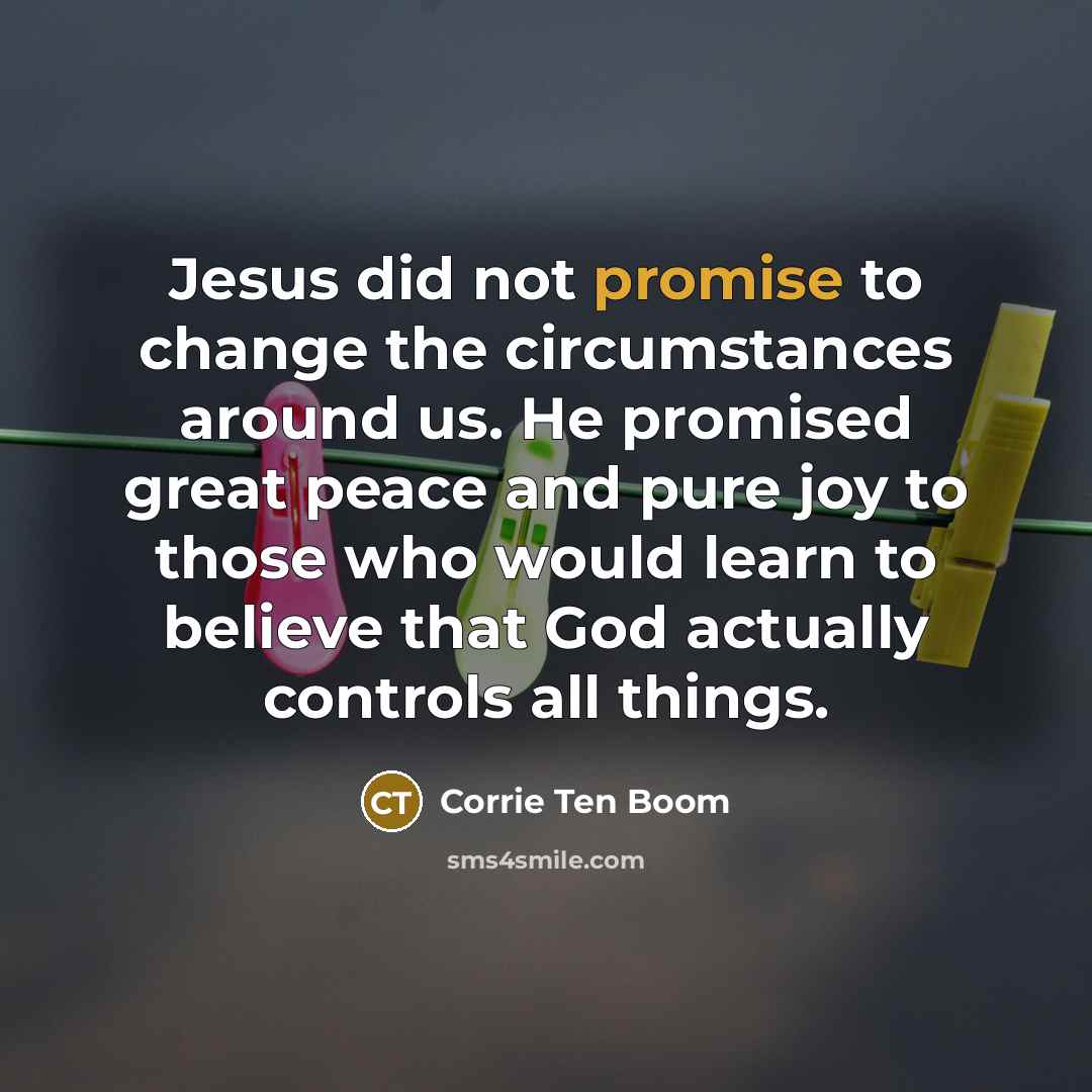 “Jesus did not promise to change the circumstances around us.…” quote by Corrie Ten Boom